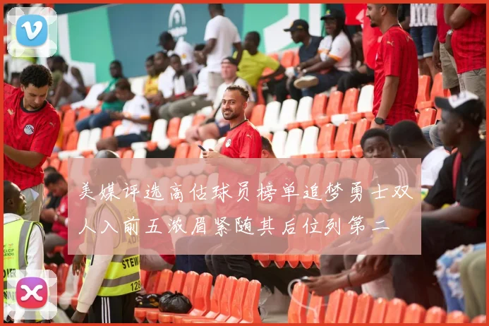 美媒评选高估球员榜单追梦勇士双人入前五浓眉紧随其后位列第二