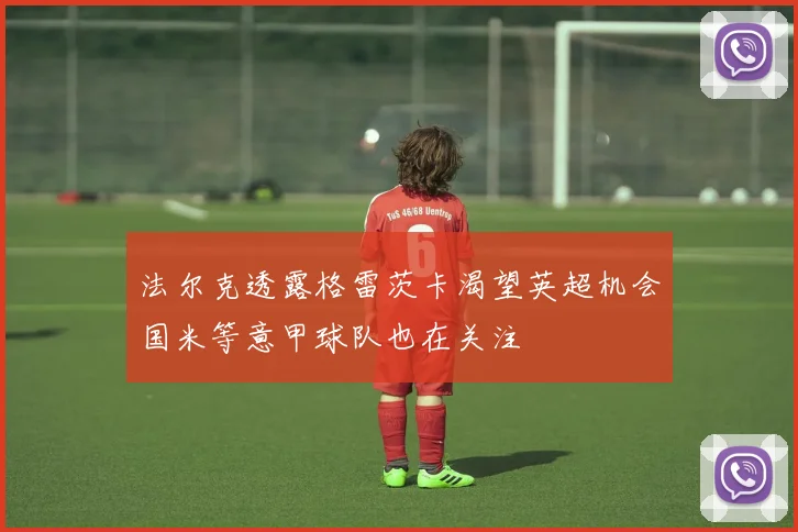 法尔克透露格雷茨卡渴望英超机会国米等意甲球队也在关注